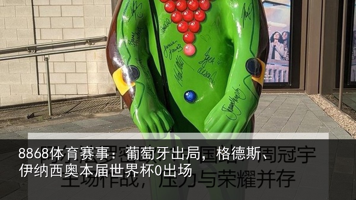 8868体育赛事:葡萄相关情况西奥本届世界杯0出场