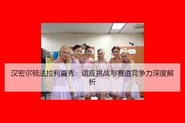 han-mi-er-dun-fa-la-li-shou-xiu-shi-ying-tiao-zhan-yu-sai-dao-jing-zheng-li-shen-du-jie-xi-2-883.jpg
