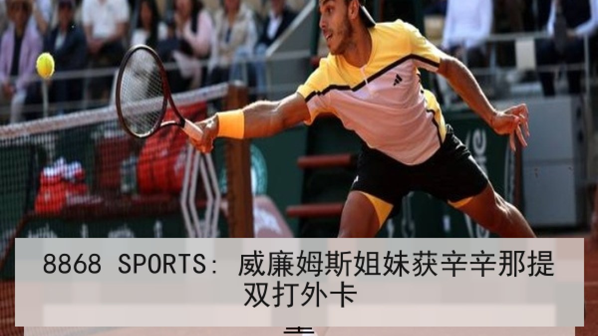 8868 SPORTS: 威廉姆斯姐妹获辛辛那提双打外卡